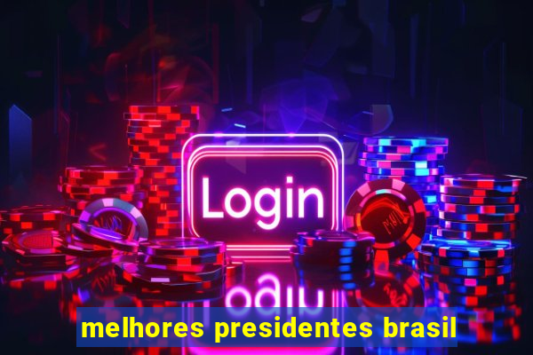 melhores presidentes brasil